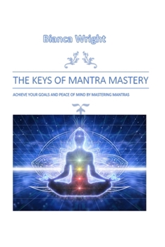 Paperback The Keys of Mantra Mastery: Achieve Your Goals and Peace of Mind by Mastering Mantras Book