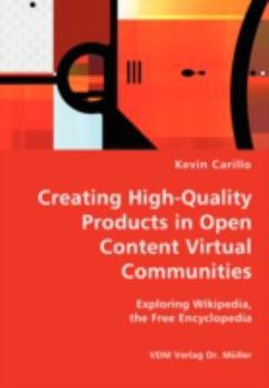 Paperback Creating High-Quality Products in Open Content Virtual Communities - Exploring Wikipedia, the Free Encyclopedia Book