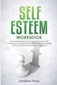 Paperback Self Esteem Workbook: A Complete Neuroscientific Program to Improve Self-Confidence, Overcome Self-Doubt and Build Inner Strength to finally Book