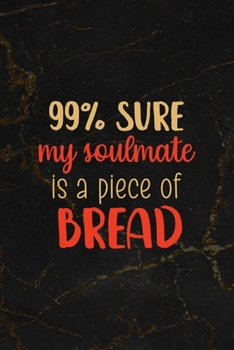 Paperback 99% Sure My Soulmate Is A Piece Of Bread: All Purpose 6x9 Blank Lined Notebook Journal Way Better Than A Card Trendy Unique Gift Black Marble Carbs Book