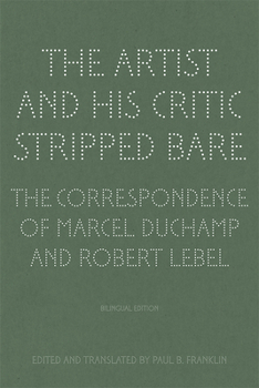 Hardcover The Artist and His Critic Stripped Bare: The Correspondence of Marcel Duchamp and Robert Lebel, Bilingual Edition [French] Book