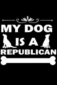 Paperback My Dog Is A Republican: Journal Notebook Gift for Dog and Puppy Lovers Book