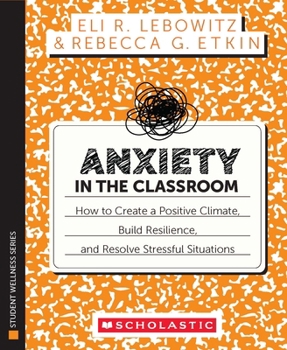 Paperback Anxiety in the Classroom: How to Create a Positive Climate, Build Students' Resilience, and Resolve Stressful Situations Book