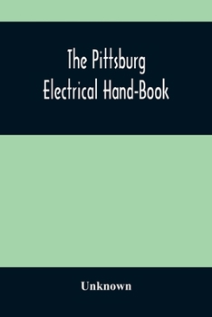 Paperback The Pittsburg Electrical Hand-Book; Being A Guide For Visitors From Abroad Attending The International Electrical Congress, St. Louis, Mo., September, Book