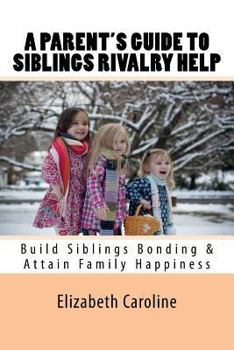 Paperback A Parent's Guide To Siblings Rivalry Help: Build Siblings Bonding & Attain Family Happiness Book