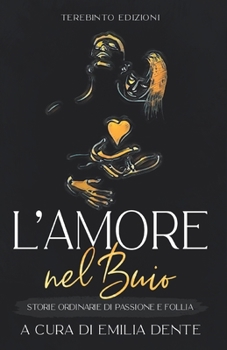 Paperback L'Amore Nel Buio: Storie ordinarie di passione e follia [Italian] Book
