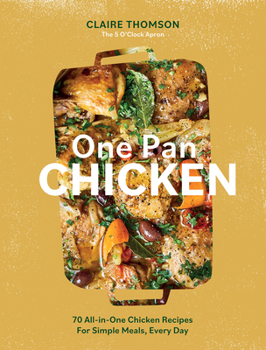 Hardcover One Pan Chicken: 70 All-In-One Chicken Recipes for Simple Meals, Every Day Book