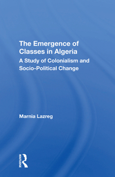 Paperback The Emergence of Classes in Algeria: A Study of Colonialism and Socio-Political Change Book