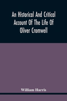 Paperback An Historical And Critical Account Of The Life Of Oliver Cromwell, Lord Protector Of The Commonwealth Of England, Scotland, And Ireland Book