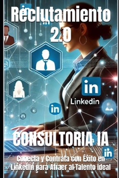 Reclutamiento 2.0: Conecta y Contrata con Éxito en LinkedIn para Atraer al Talento Ideal (Consultoría de negocios y transformación digital) (Spanish Edition)