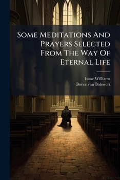 Some Meditations and Prayers Selected from the Way of Eternal Life: In Order to Illustrate and Explain the Pictures by Boetius a Bolswert for the Same Work: Translated from the Latin, and Adapted to t