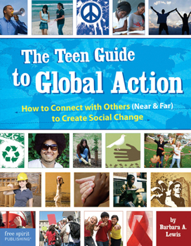 Paperback The Teen Guide to Global Action: How to Connect with Others (Near and Far) to Create Social Change Book