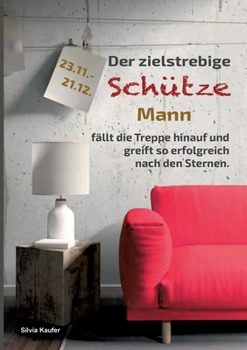 Der zielstrebige Schütze Mann fällt die Treppe hinauf und greift so erfolgreich nach den Sternen: Sternzeichen Analyse mit Lesespaß