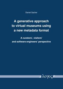 Paperback A Generative Approach to Virtual Museums Using a New Metadata Format: A Curators', Visitors' and Software Engineers' Perspective Book