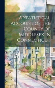 Hardcover A Statistical Account of the County of Middlesex in Connecticut Book