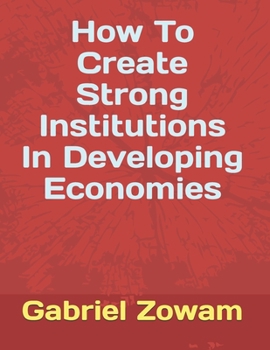 Paperback How To Create Strong Institutions In Developing Economies Book