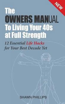 Paperback The Owners Manual to Living Your 40's at Full Strength: The 12 Essential Life Hacks Book