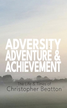 Paperback Adversity, Adventure ands Achievement: The Life and Times of Christopher Beatton Book