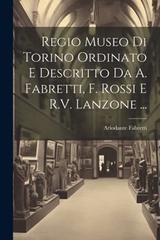 Paperback Regio Museo Di Torino Ordinato E Descritto Da A. Fabretti, F. Rossi E R.V. Lanzone ... [Italian] Book