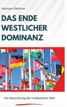 Das Ende westlicher Dominanz: Die Neuordnung der multipolaren Welt (German Edition)