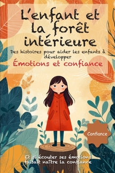 Paperback L'enfant et la forêt intérieure: Des histoires poétiques et illustrées dès 6 ans, pour aider les enfants à comprendre leurs émotions, renforcer leur c [French] Book
