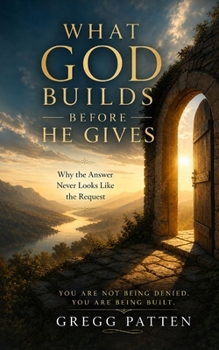 Paperback What God Builds Before He Gives: Why the Answer Never Looks Like the Request Book