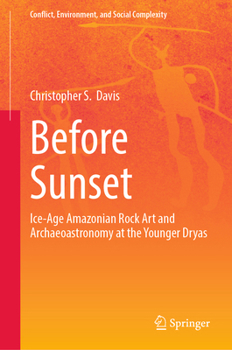 Hardcover Before Sunset: Ice-Age Amazonian Rock Art and Archaeoastronomy at the Younger Dryas Book