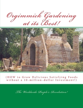 Paperback Orgimmick Gardening at its Best!: (HOW to Grow Delicious Satisfying Foods without a 10-million-dollar Investment!) Book