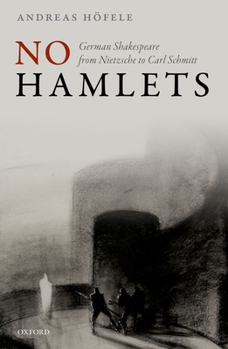 No Hamlets: German Shakespeare from Nietzsche to Carl Schmitt