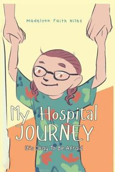 Paperback My Hospital Journey: It's Okay to Be Afraid Book