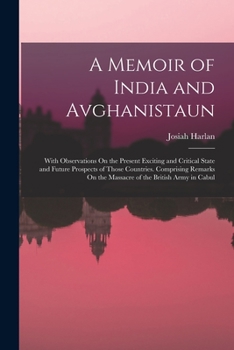 Paperback A Memoir of India and Avghanistaun: With Observations On the Present Exciting and Critical State and Future Prospects of Those Countries. Comprising R Book