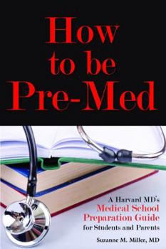 Paperback How to Be Pre-Med: A Harvard MD's Medical School Preparation Guide for Students and Parents Book
