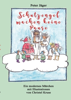 Schutzengel machen keine Pause: Ein modernes Märchen mit Illustrationen von Christel Kruse