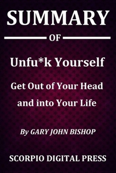 Paperback Summary Of Unfu*k Yourself Get Out of Your Head and into Your Life By Gary John Bishop Book