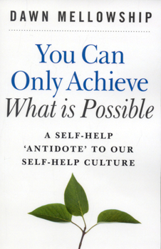 Paperback You Can Only Achieve What Is Possible: A Self-Help Antidote to Our Self-Help Culture Book