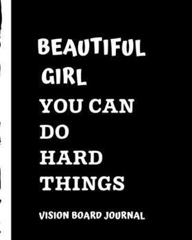 Beautiful Girl You Can Do Hard Things Vision Board Journal: Female Brainstorming Planner | Weekly Vision Board Notebook | Write Daily Dreams | Goal ... Goals | Business | New Year's Resolutions