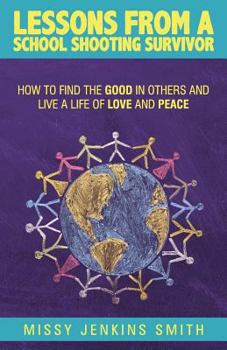 Paperback Lessons from a School Shooting Survivor: How to Find the Good in Others and Live a Life of Love and Peace Book