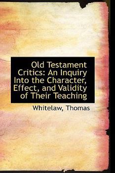 Hardcover Old Testament Critics: An Inquiry Into the Character, Effect, and Validity of Their Teaching Book