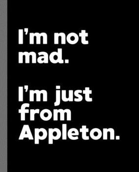 I'm not mad. I'm just from Appleton.: A Fun Composition Book for a Native Appleton, Wisconsin WI Resident and Sports Fan