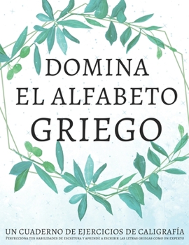 Paperback Domina el alfabeto griego, un cuaderno de ejercicios de caligrafía: Perfecciona tus habilidades de escritura y aprende a escribir las letras griegas c [Spanish] Book