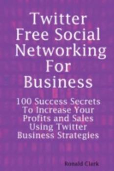 Paperback Twitter: Free Social Networking for Business - 100 Success Secrets to Increase Your Profits and Sales Using Twitter Business St Book