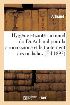 Paperback Hygiène Et Santé Manuel Du Dr Arthaud Pour La Connaissance Et Le Traitement Des Maladies [French] Book