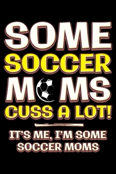 Paperback Some soccer moms cuss a lot: Notebook (Journal, Diary) for Football soccer moms - 120 lined pages to write in Book