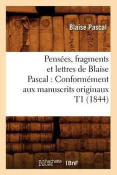 Paperback Pensées, Fragments Et Lettres de Blaise Pascal: Conformément Aux Manuscrits Originaux T1 (1844) [French] Book