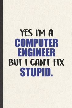 Paperback Yes I'm a Computer Engineer but I Can't Fix Stupid: Funny Computer Engineer Blank Lined Notebook/ Journal For Computer Science Student, Inspirational Book