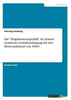 Paperback Die "Eingeborenenpolitik" im System Leutwein. Grundsteinlegung für den Hereroaufstand von 1904? [German] Book