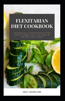 Paperback Flexitarian Diet Cookbook: includes easy to make recipes to cure various ailments, meal plans, food list and how to get started Book