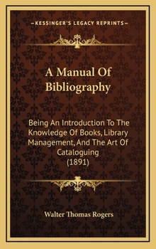 Hardcover A Manual of Bibliography: Being an Introduction to the Knowledge of Books, Library Management, and the Art of Cataloguing (1891) Book