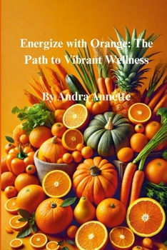 Rainbow of Wellness Series: Energize with Orange: The Path to Vibrant Wellness