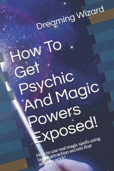 Paperback How To Get Psychic And Magic Powers Exposed!: How to use real magic spells using law of attraction secrets that actually work! Book